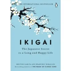 Ikigai: The Japanese Secret To A Long And Happy Life By Hector Garcia