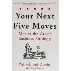 Your Next Five Moves: Master The Art Of Business Strategy By Patrick Bet-david.