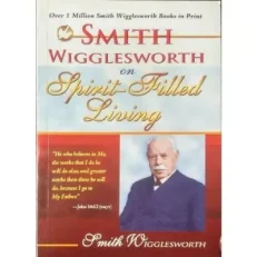 Smith Wigglesworth On Spirit-filled Living