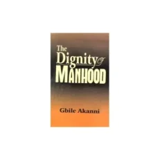 The Dignity Of Manhood By Gbile Akanni