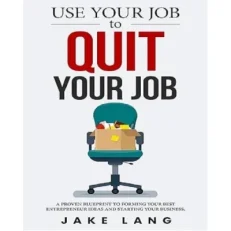 Use Your Job To Quit Your Job By Jake Lang