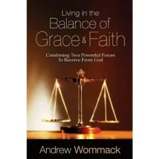 Living In The Balance Of Grace And Faith By Andrew Wommack