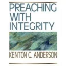 Preaching With Integrity By Kenton C. Anderson