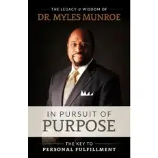 In Pursuit Of Purpose By Myles Munroe