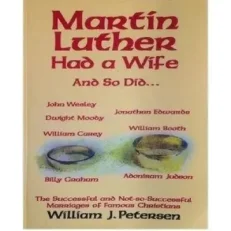 Martin Luther Had A Wife By William J. Petersen