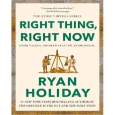 Right Thing - Right Now By Ryan Holiday