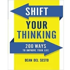 Shift Your Thinking - 200 Ways To Improve Your Life By Dean Del Sesto