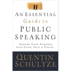 An Essential Guide To Public Speaking - Serving Your Audience With Faith/ Skill And Virtue