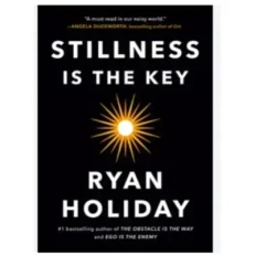 Stillness Is The Key By Ryan Holiday