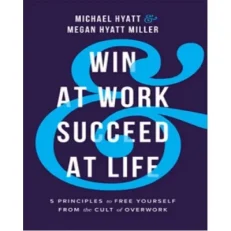 Win At Work And Succeed At Life By Michael S Hyatt