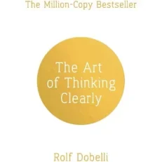 The Art Of Thinking Clearly By Rolf Dobelli