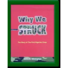 Why We Struck : The Story of The First Nigeria Coup by Adewale Ademoyega