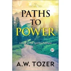 Paths To Power - Living In The Spirit's Fullness A.w.tozer