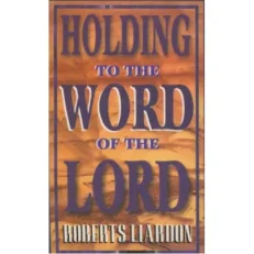 Holding To The Word Of The Lord Roberts Liardon