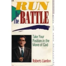 Run To The Battle - Take Your Position In The Move Of God Roberts Liardon