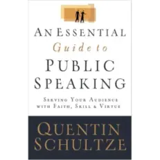 An Essential Guide To Public Speaking - Serving Your Audience With Faith/ Skill And Virtue