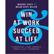 Win At Work And Succeed At Life By Michael S Hyatt