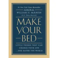 Make Your Bed - Little Things That Can Change Your Life And Maybe The World - Willian H.mc