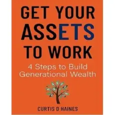 Get Your Assets To Work By Curtis D Haines