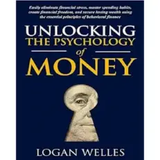 Unlocking The Psychology Of Money By Logan Welles