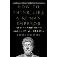 How To Think Like A Roman Emperor By Donald Robertson