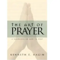 The Art Of Prayer: A Handbook On How To Pray By Kenneth E. Hagin