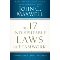 The 17 Indisputable Laws Of Teamwork By John C. Maxwell