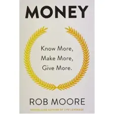 Money - Know More/ Make More/ Give More By Rob Moore