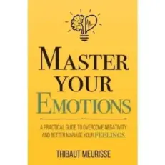 Master Your Emotions By Thibaut Meurisse