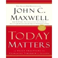 John Maxwell - Today Matters 12 Dialy Practices To Guarantee Tomorrows Success
