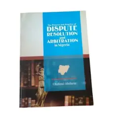 The Process And Practice Of Dispute Resolution And Arbitration In Nigeriria By Olufemi A.