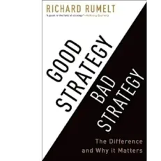 Good Strategy Bad Strategy - The Difference And Why It Matters By Richard Rumelt