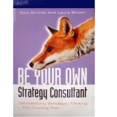 Be Your Own Strategy Consultant - Demystifying Strategic Thinking By Tony Grundy & Laura B