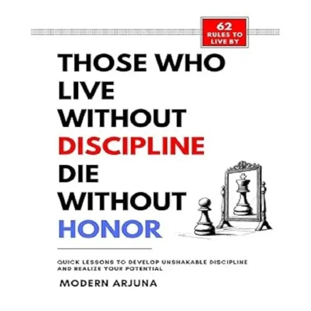 Those Who Live Without Discipline Die Without Honor By Modern Arjuna