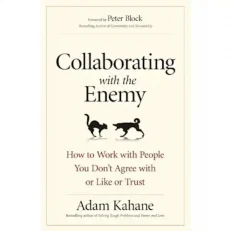Collaborating With The Enemy By Adam Kahane