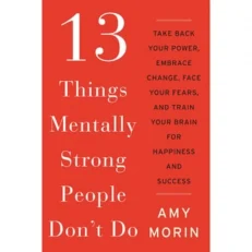 13 Things Mentally Strong People Don't Do By Amy Morin