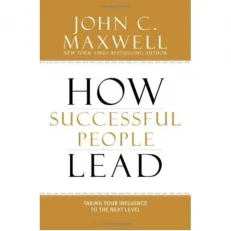 How Successful People Lead By John C. Maxwell