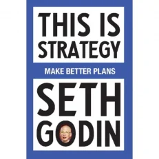 This Is Strategy: Make Better Plans By Seth Godin