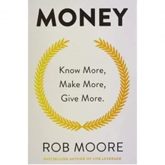 Money - Know More/ Make More/ Give More By Rob Moore