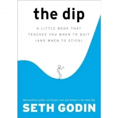 The Dip - A Little Book That Teaches You When To Quit And When To Stick By Seth Godin