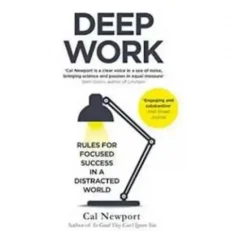 Deep Work: Rules For Focused Success In A Distracted World By Cal Newport
