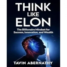 Think Like Elon - The Billionaire Mindset For Success Innovation And Wealth By Tavin Aberna