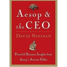 Aesop & The Ceo - Powerful Business Insights From Aesop's Ancient Fables By David C. Noon