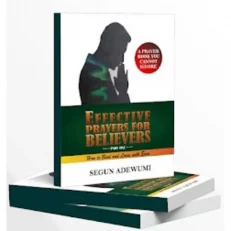 Effective Prayers For Believers - Part One: How To Bind & Loose With Ease By Segun Adewumi