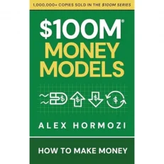 $100m Money Models: How To Make Money By Alex Hormozi