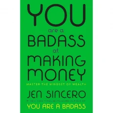 You Are A Badass At Making Money - Master The Mindset Of Wealth By Jen Sincero