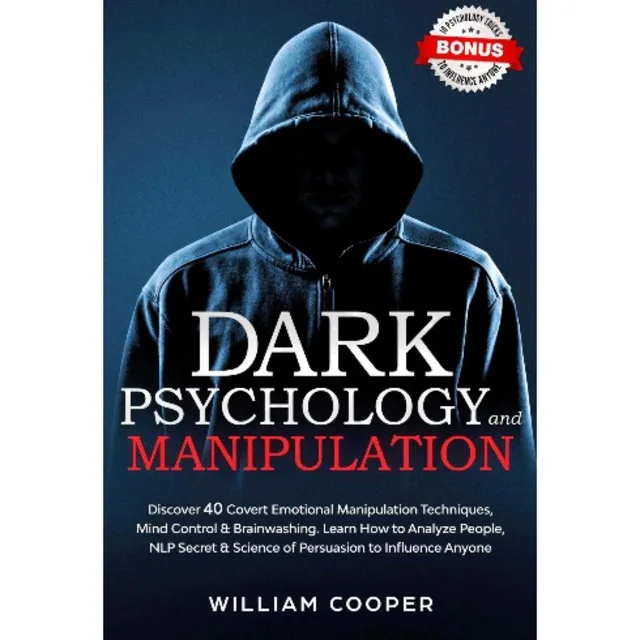 Dark Psychology And Manipulation - Discover 40 Covert Emotional Manipulation By William Cooper
