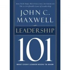 Leadership 101 What Every Leader Needs To Know By John C. Maxwell
