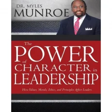 The Power Of Character In Leadership By Myles Munroe