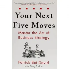 Your Next Five Moves: Master The Art Of Business Strategy By Patrick Bet-david.